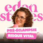 PRÉ-ÉCLAMPSIE : RISQUE VITAL – Eden Stories (Maternité & Parentalité)