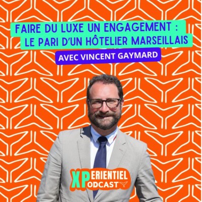 S07 – E08 – Faire du luxe un engagement : le pari d’un hôtelier marseillais