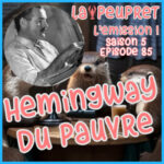 85-Episode Quatre-Vingt-Cinq : Hemingway du Pauvre !