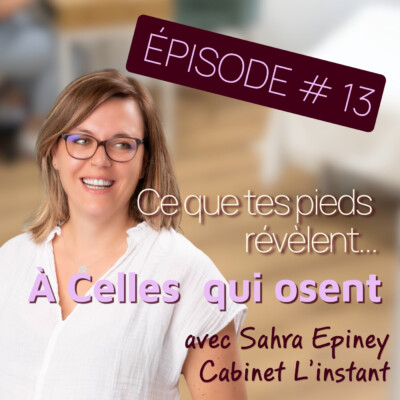 Épisode 13 – À celles qui osent: Réflexologie plantaire – ce que tes pieds révèlent sur toi