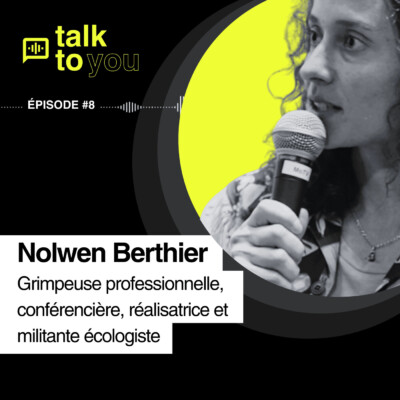 Talk to you #EP8, Nolwen Berthier, Grimpeuse professionnelle, conférencière, réalisatrice et militante écologiste