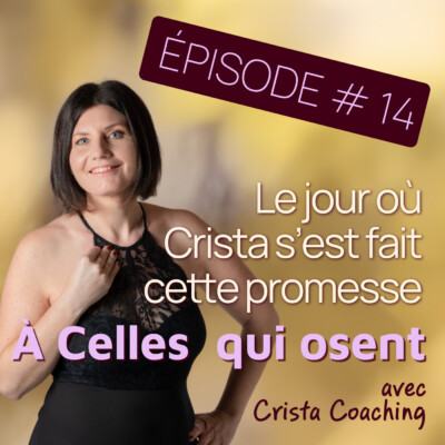 Épisode 14 – À Celles qui Osent : Le jour où Crista s’est fait cette promesse