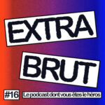 Extra Brut #16 – Le podcast dont vous êtes le héros