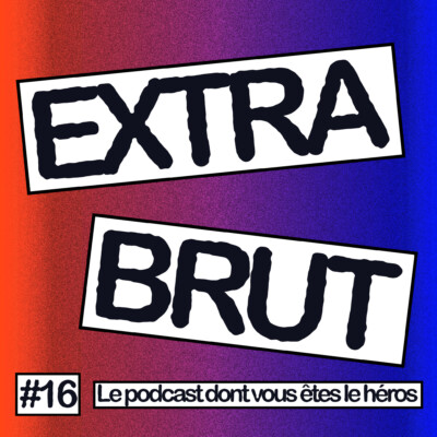 Extra Brut #16 – Le podcast dont vous êtes le héros