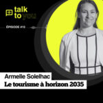 Talk to You #15, Armelle Solelhac, le tourisme à horizon 2035