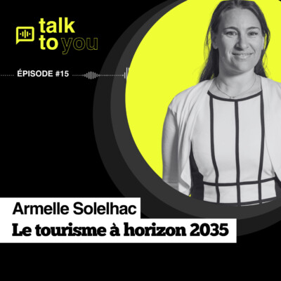 Talk to You #15, Armelle Solelhac, le tourisme à horizon 2035