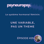 Le système hormonal féminin: une variable, pas un thème