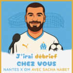 Épisode 29 – NANTES / OM avec Sacha Nabet – J&rsquo;irai débrief chez vous
