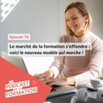 E 76 – Le marché de la formation s’effondre : voici le nouveau modèle qui marche !