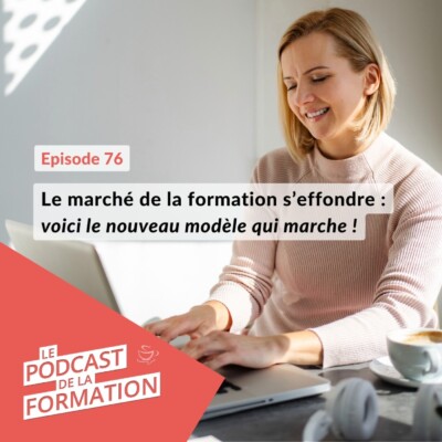 E 76 – Le marché de la formation s’effondre : voici le nouveau modèle qui marche !