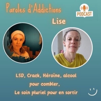 Lise : LSD, Crack, Héroïne, alcool pour combler,   Le soin pluriel pour en sortir