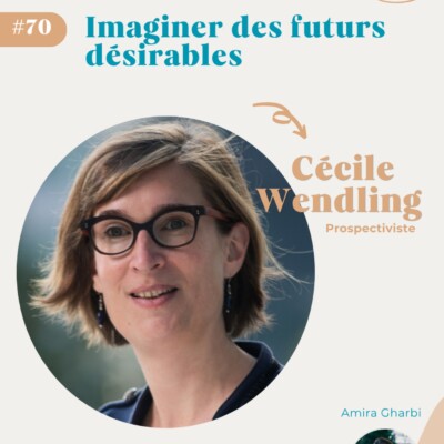 #70 Imaginer des futurs désirables – Cécile Wendling