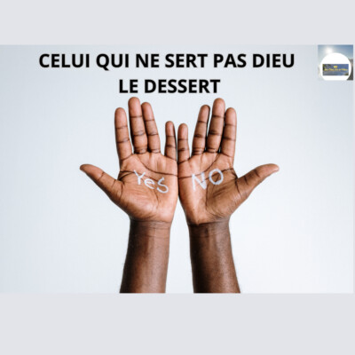 CELUI QUI NE SERT PAS DIEU LE DESSERT.