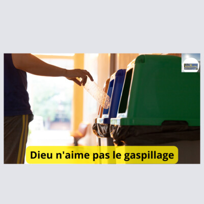 DIEU N’AIME PAS LE GASPILLAGE