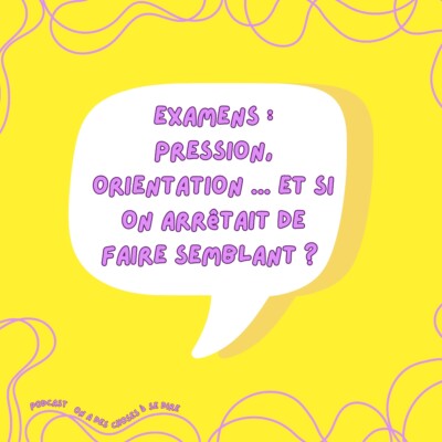 S2 Ep29: Examens : pression, orientation ... et si on arrêtait de faire semblant ?