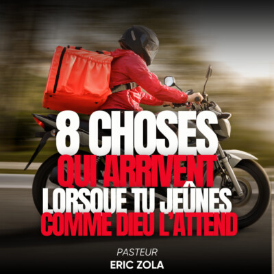 8 CHOSES QUI T’ARRIVENT LORSQUE TU JEÛNES COMME DIEU L’ATTEND DE TOI – Past  Eric Zola