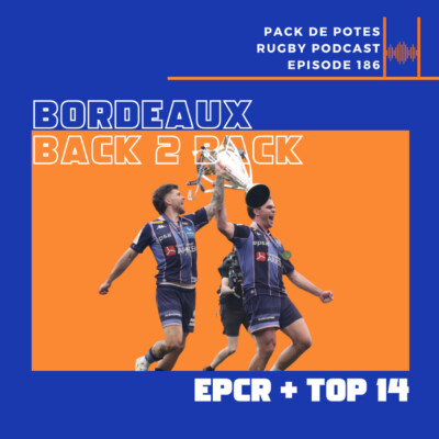Ep. 186 : Bordeaux – Back 2 Back – EPCR + TOP 14