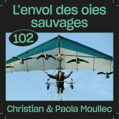 #102 — L’envol des oies sauvages, avec Christian et Paola Moullec