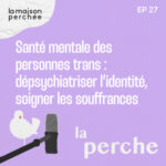 Santé mentale des personnes trans : dépsychiatriser l’identité, soigner les souffrances