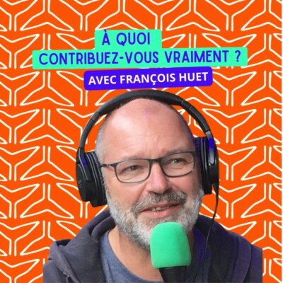 S07 – E10 – À quoi contribuez-vous vraiment ?