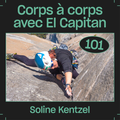 #101 — Corps à corps avec El Capitan, avec Soline Kentzel