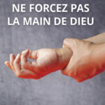 NE FORCEZ PAS LA MAIN DE DIEU