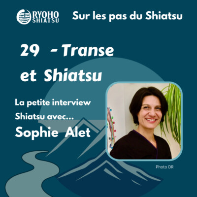29 – La petite interview Shiatsu avec Sophie Alet : Transe et Shiatsu