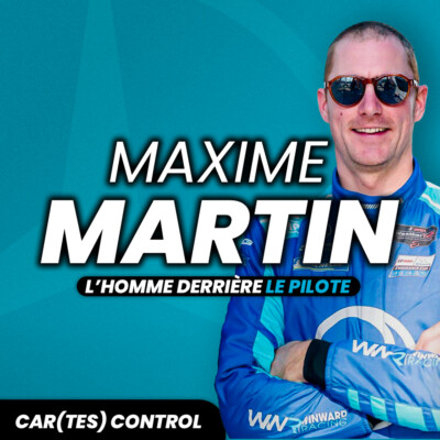 MAXIME MARTIN – L’homme derrière le pilote / Car(tes) Control #10