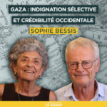 Gaza : indignation sélective et crédibilité occidentale. Avec Sophie Bessis | Entretiens géopo