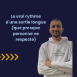 #11 – Le vrai rythme d&rsquo;une sortie longue (que presque personne ne respecte)