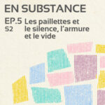 EP.5 /S2 : Les paillettes et le silence, l’armure et le vide