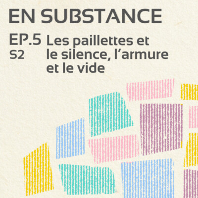 EP.5 /S2 : Les paillettes et le silence, l’armure et le vide