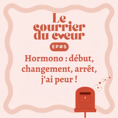 {COURRIER DU COEUR} EP172 – Hormonothérapie : début, changement, arrêt, j’ai peur !
