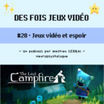 #28 – Jeux vidéo et espoir (The Last Campfire)