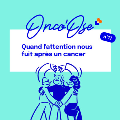 EP#11 – Quand l’attention nous fuit après un cancer