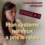 Épisode 15 – Mon système nerveux a pris le relais