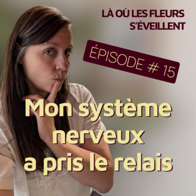 Épisode 15 – Mon système nerveux a pris le relais