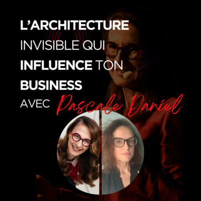 L’architecture invisible qui influence ton business, avec Pascale Daniel -E214