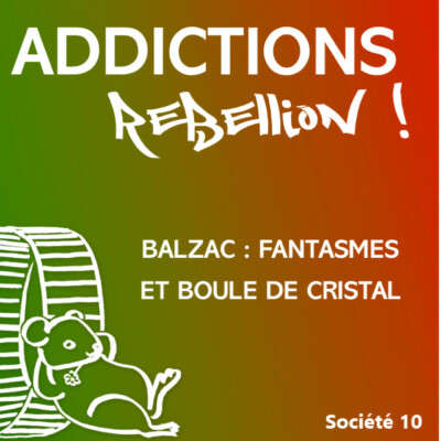 Addictions Rébellion ! PL Société 10 Balzac, visionnaire de l’addiction ?