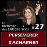 Différencier Persévérance et Acharnement pour se respecter dans ses limites – E27