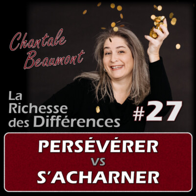 Différencier Persévérance et Acharnement pour se respecter dans ses limites – E27