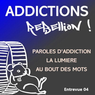 Addictions Rébellion ! PLE 04 Ils et elles témoignent : des récits pour s’en sortir.