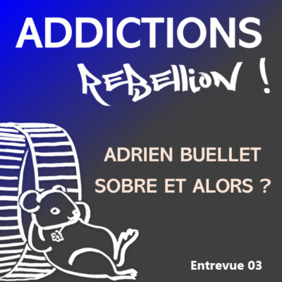 Addictions Rébellion  ! Entrevue 03 : Adrien, livres, appli, asso : de l’ivresse à la mission.