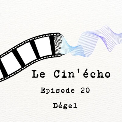 Le Cin’écho – Episode 20 : Dégel
