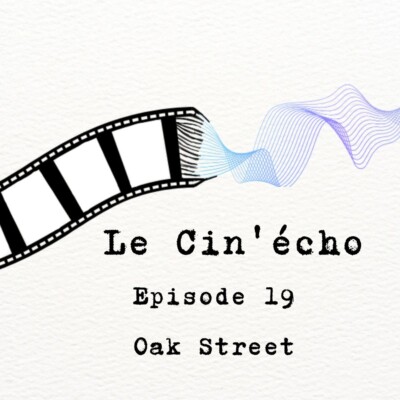Le Cin’écho – Episode 19 : Oak Street