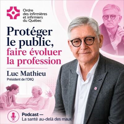 Ép 239 | Protéger le public, faire évoluer la profession. Monsieur Luc Mathieu, président de l’OIIQ