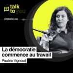 De la durabilité et de la démocratie en entreprise, c&rsquo;est possible ? – Talk to You EP#20 avec Pauline Vignoud