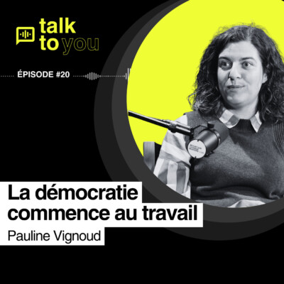 De la durabilité et de la démocratie en entreprise, c’est possible ? – Talk to You EP#20 avec Pauline Vignoud