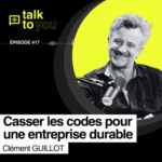 Talk to You EP#17, Changer les comportements passe par changer l&rsquo;entreprise ? Avec Clément Guillot.