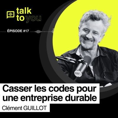 Talk to You EP#17, Changer les comportements passe par changer l’entreprise ? Avec Clément Guillot.